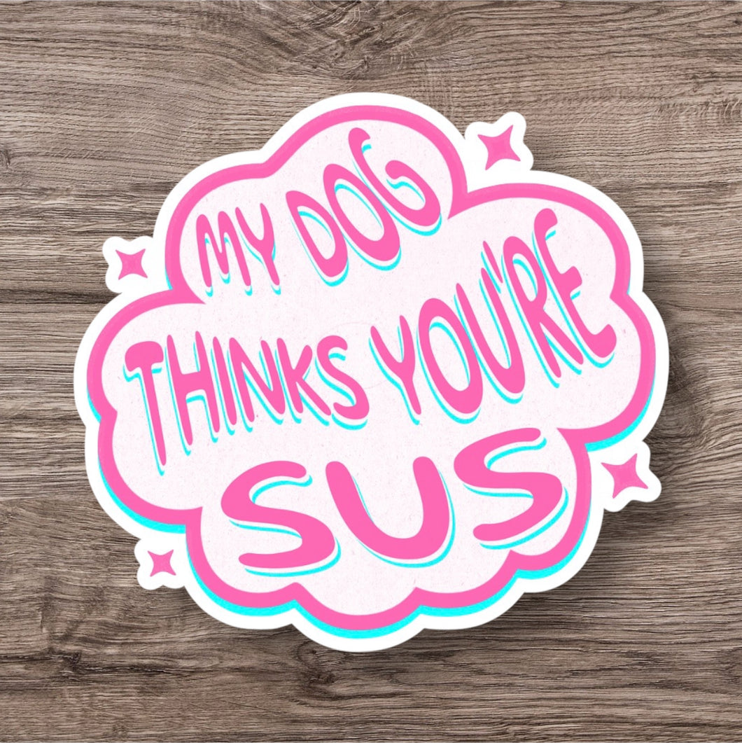 My Dog Thinks You're Sus Sticker or Magnet