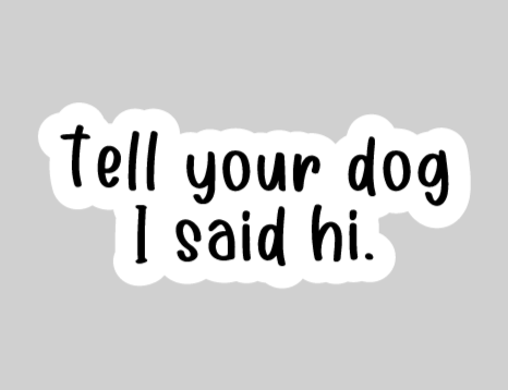 Tell Your Dog I Said Hi Sticker